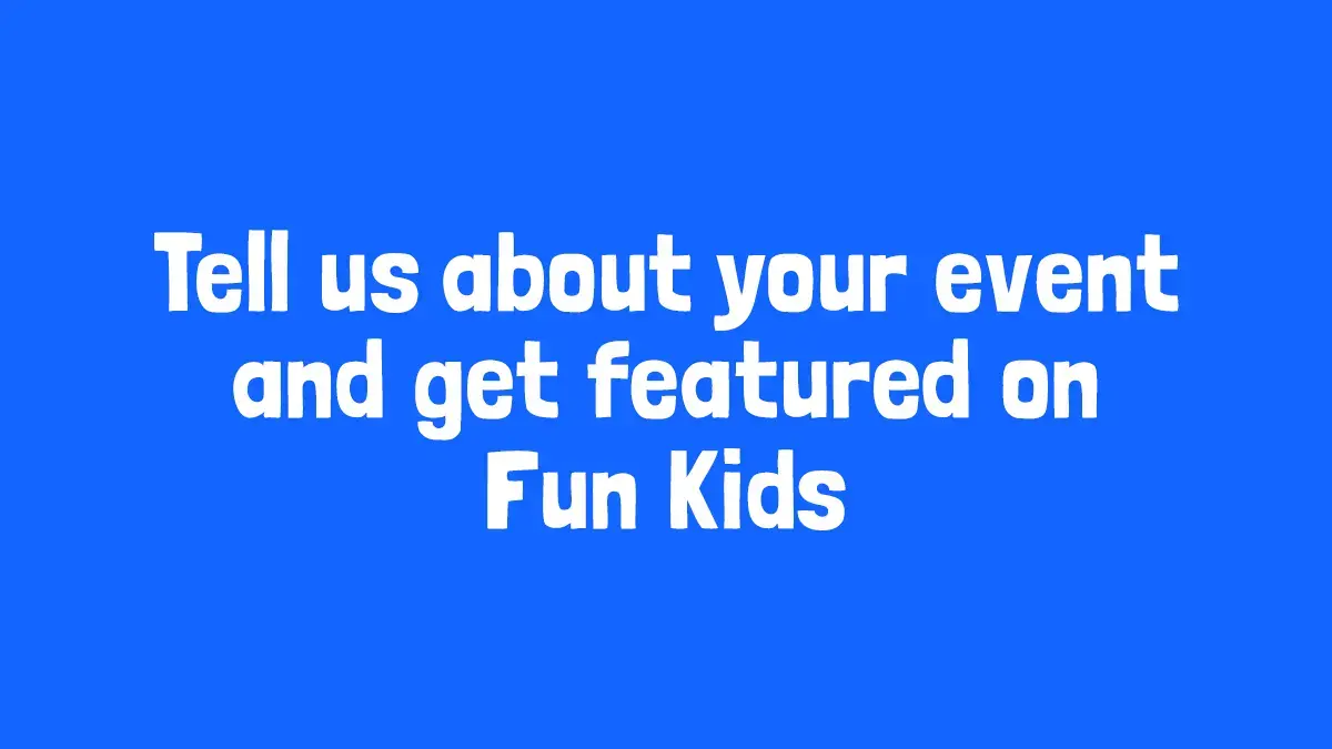 Free event listing for families: Tell us about your event and get featured on Fun Kids